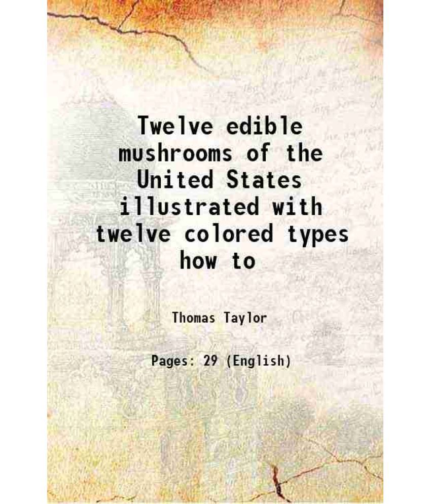     			Twelve edible mushrooms of the United States illustrated with twelve colored types how to 1894