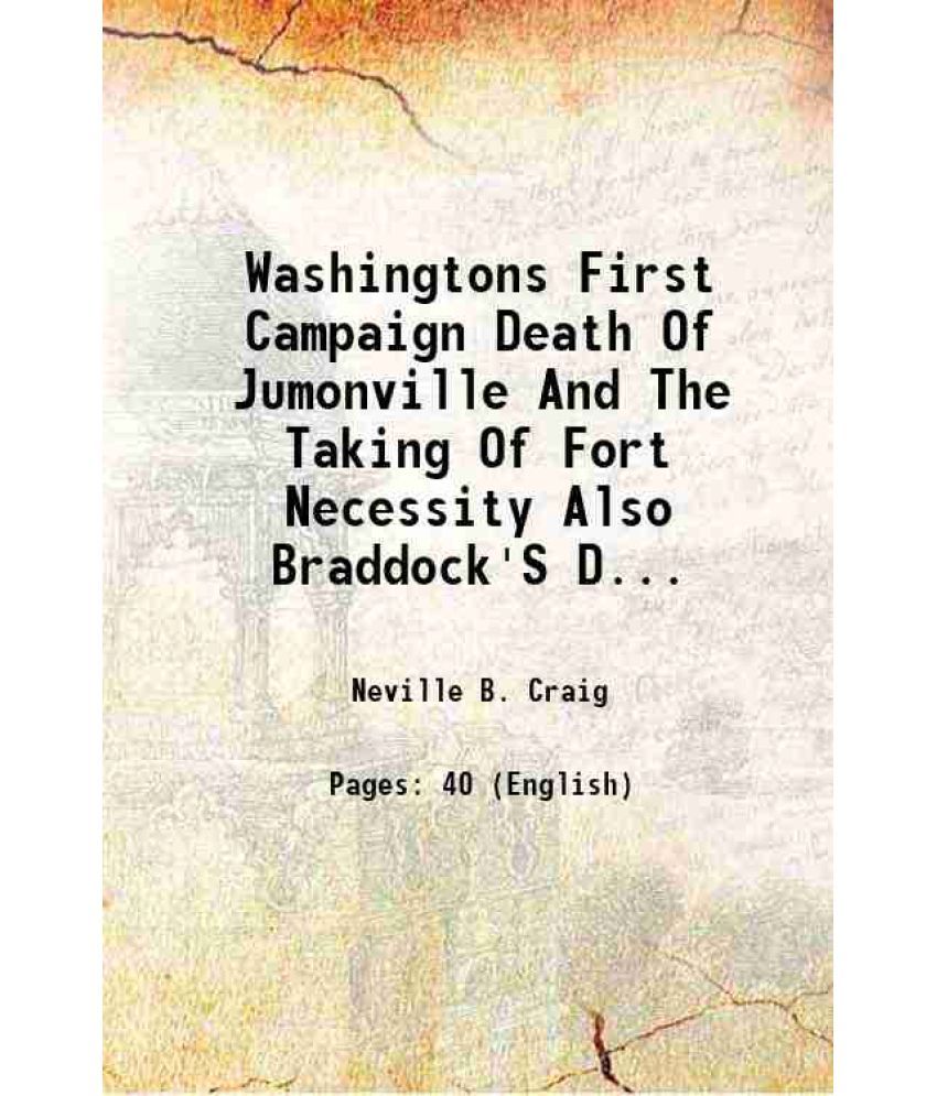     			Washington's First Campaign Death Of Jumonville And The Taking Of Fort Necessity 1848