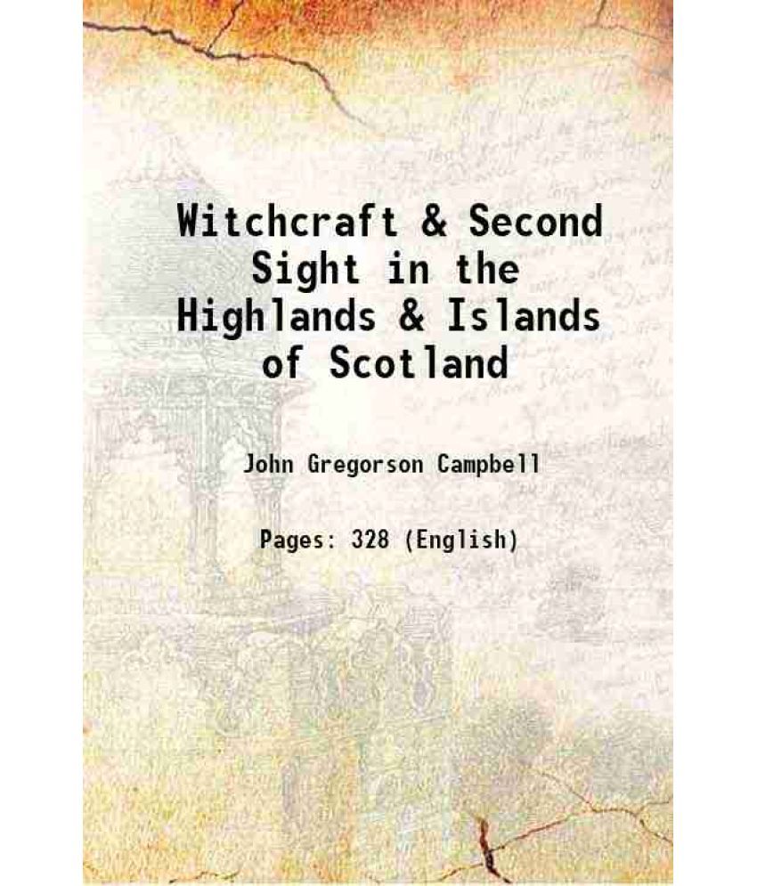     			Witchcraft & Second Sight in the Highlands & Islands of Scotland Tales and traditions collected entirely from oral sources 1902