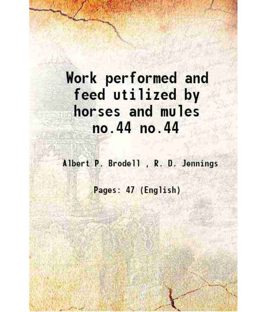     			Work performed and feed utilized by horses and mules Volume no.44 1944