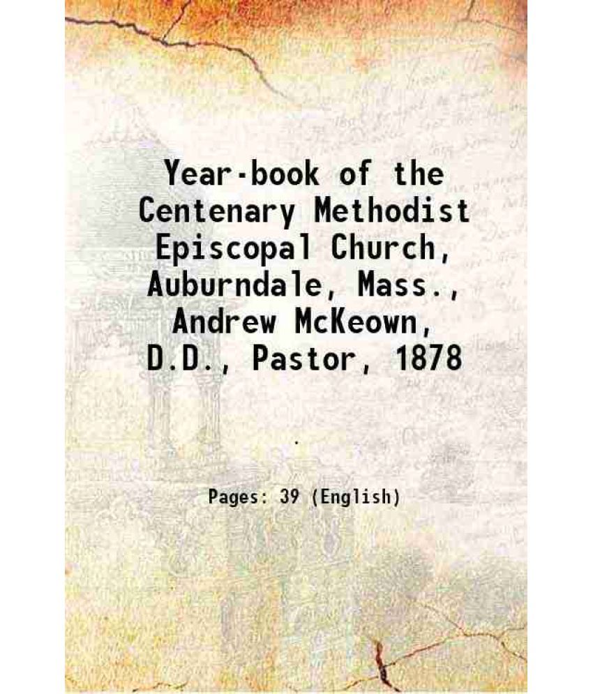     			Year-book of the Centenary Methodist Episcopal Church, Auburndale, Mass., Andrew McKeown, D.D., Pastor, 1878 1878