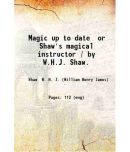 Magic up to date or Shaw's magical instructor / by W.H.J. Shaw. 1896 [Hardcover]