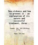 Sea-sickness and how to prevent it : an explanation of its nature and successful treatment, through the agency of the nervous system, by m [Hardcover]