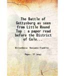 The Battle of Gettysburg as seen from Little Round Top : a paper read before the District of Columbia Commandery of the Military Order of  [Hardcover]