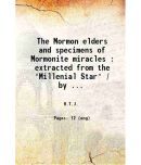 The Mormon elders and specimens of Mormonite miracles : extracted from the "Millenial Star" / by H.T.J. 1853 [Hardcover]