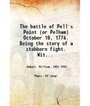 The battle of Pell's Point (or Pelham) October 18, 1776. Being the story of a stubborn fight. With a map, and illustrations from original  [Hardcover]