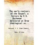 The early revisers of the Gospel; a lecture by E.S. Buchanan ... delivered at Drew theological seminary Madison New Jersey December 1 1915 [Hardcover]