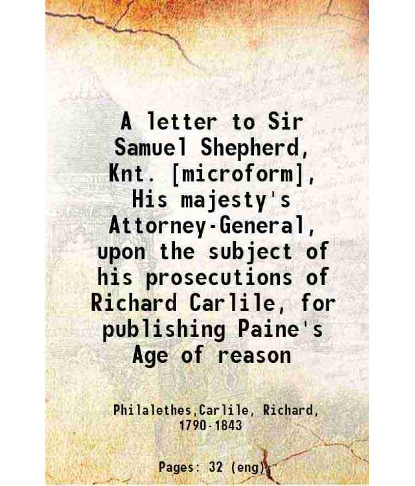     			A letter to Sir Samuel Shepherd, Knt., His majesty's Attorney-General, upon the subject of his prosecutions of Richard Carlile, for publis [Hardcover]