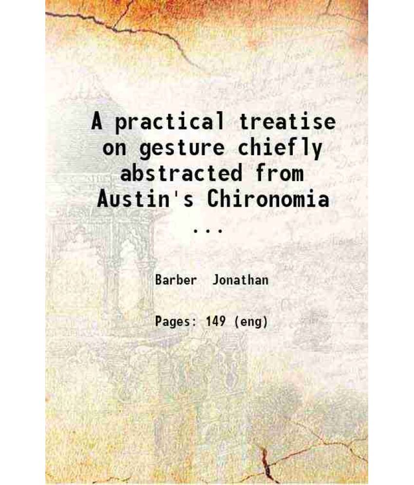     			A practical treatise on gesture chiefly abstracted from Austin's Chironomia ... 1831 [Hardcover]