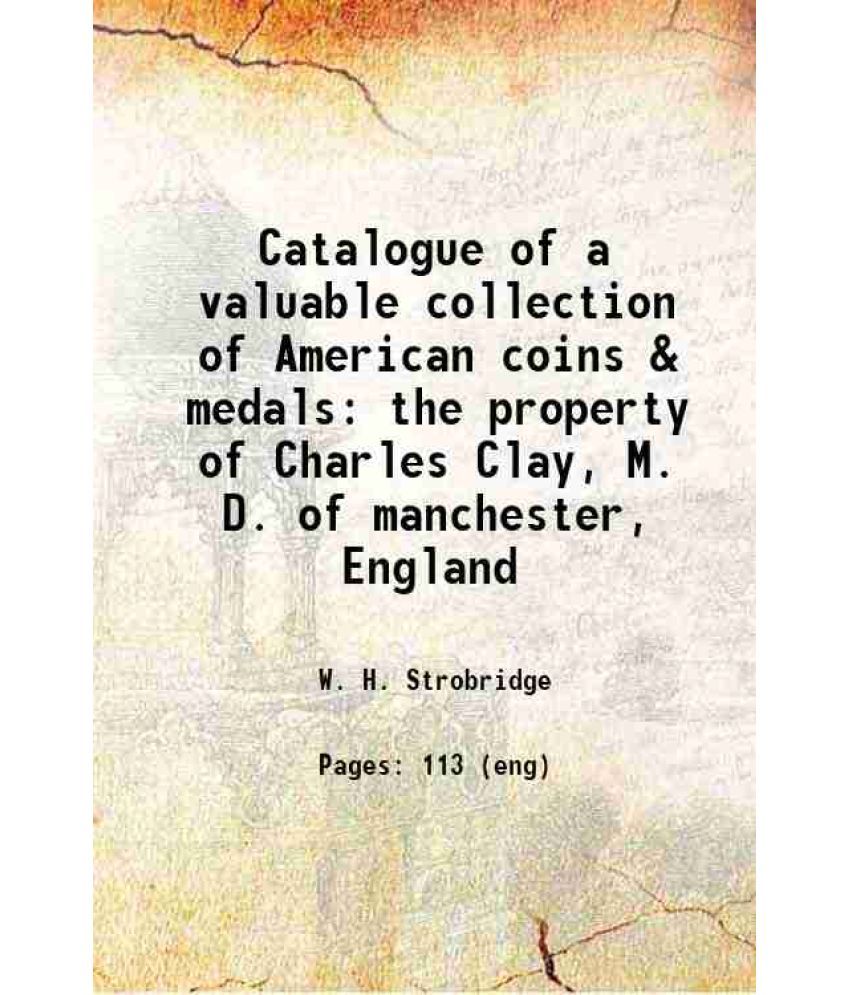     			Catalogue of a valuable collection of American coins & medals the property of Charles Clay, M. D. of manchester, England 1871 [Hardcover]