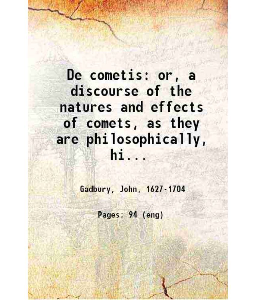     			De cometis: or, a discourse of the natures and effects of comets, as they are philosophically, historically & astrologically considered. W [Hardcover]