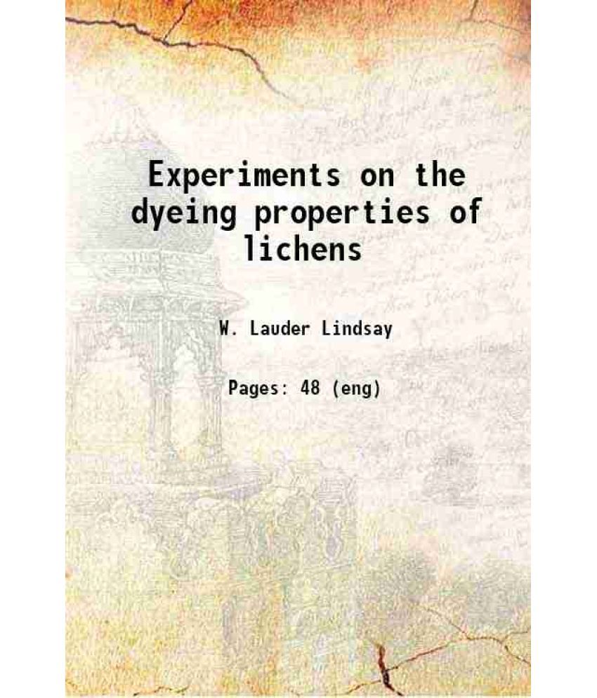     			Experiments on the dyeing properties of lichens 1854 [Hardcover]