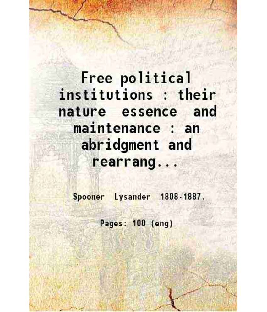     			Free political institutions : their nature essence and maintenance : an abridgment and rearrangement of Lysander Spooner's Trial by jury / [Hardcover]