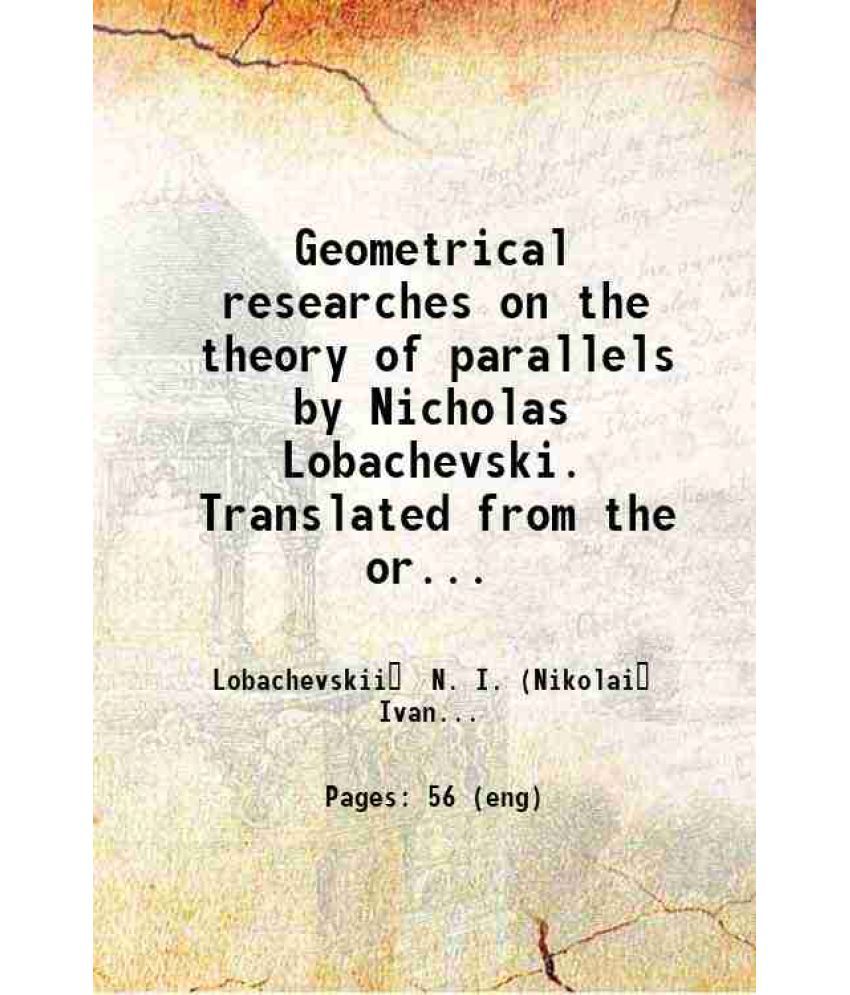     			Geometrical researches on the theory of parallels by Nicholas Lobachevski. Translated from the original by George Bruce Halsted. 1914 [Hardcover]