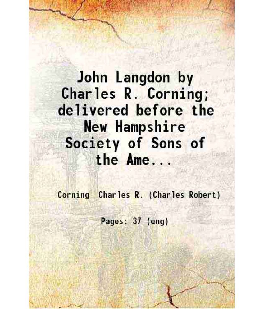     			John Langdon by Charles R. Corning; delivered before the New Hampshire Society of Sons of the American Revolution April 19 1898. 1903 [Hardcover]