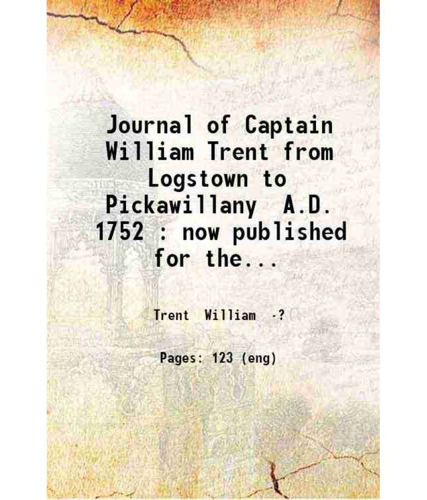     			Journal of Captain William Trent from Logstown to Pickawillany A.D. 1752 : now published for the first time from a copy in the archives of [Hardcover]