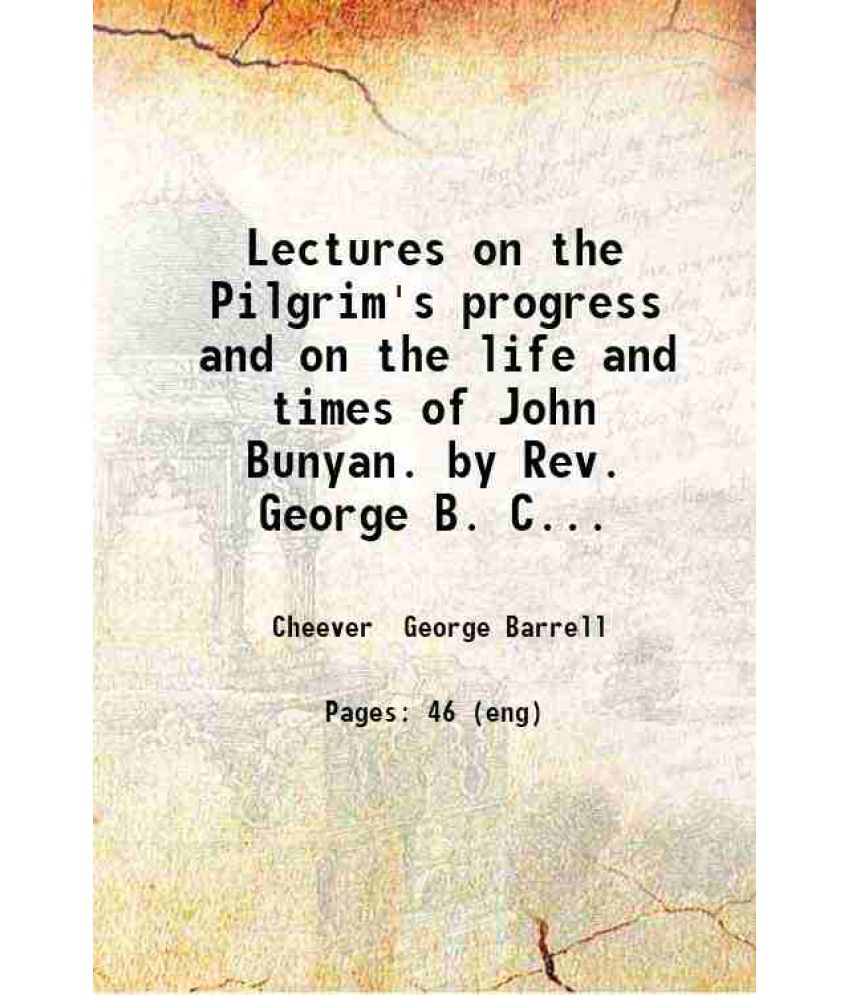     			Lectures on the Pilgrim's progress and on the life and times of John Bunyan. by Rev. George B. Cheever. 1844 [Hardcover]