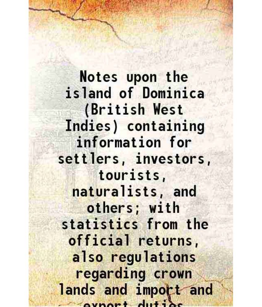     			Notes upon the island of Dominica (British West Indies) containing information for settlers, investors, tourists, naturalists, and others; [Hardcover]