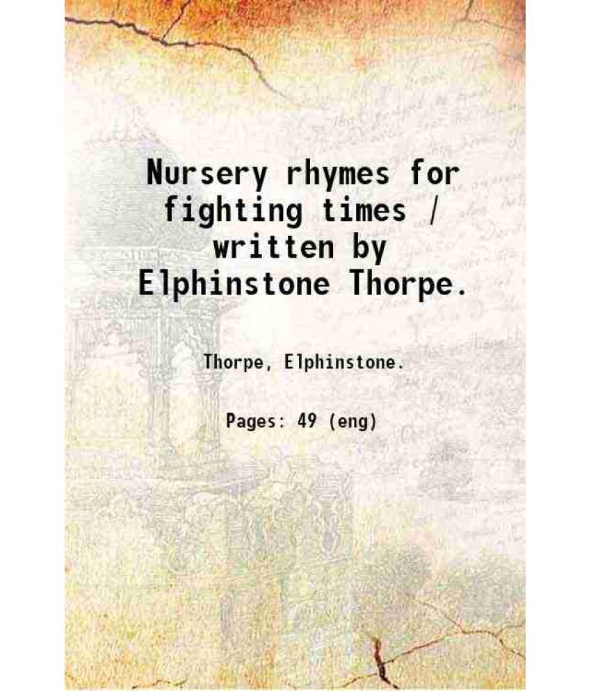     			Nursery rhymes for fighting times / written by Elphinstone Thorpe. 1914 [Hardcover]