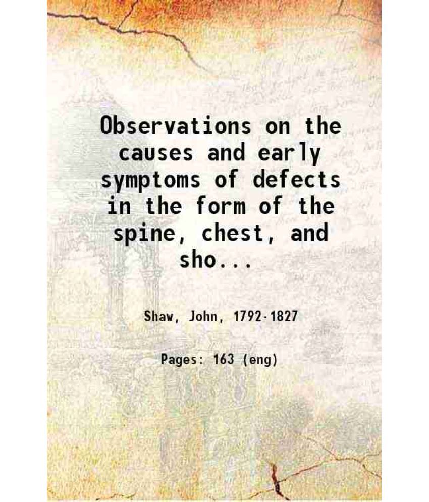     			Observations on the causes and early symptoms of defects in the form of the spine, chest, and shoulders, and on the means of correcting th [Hardcover]