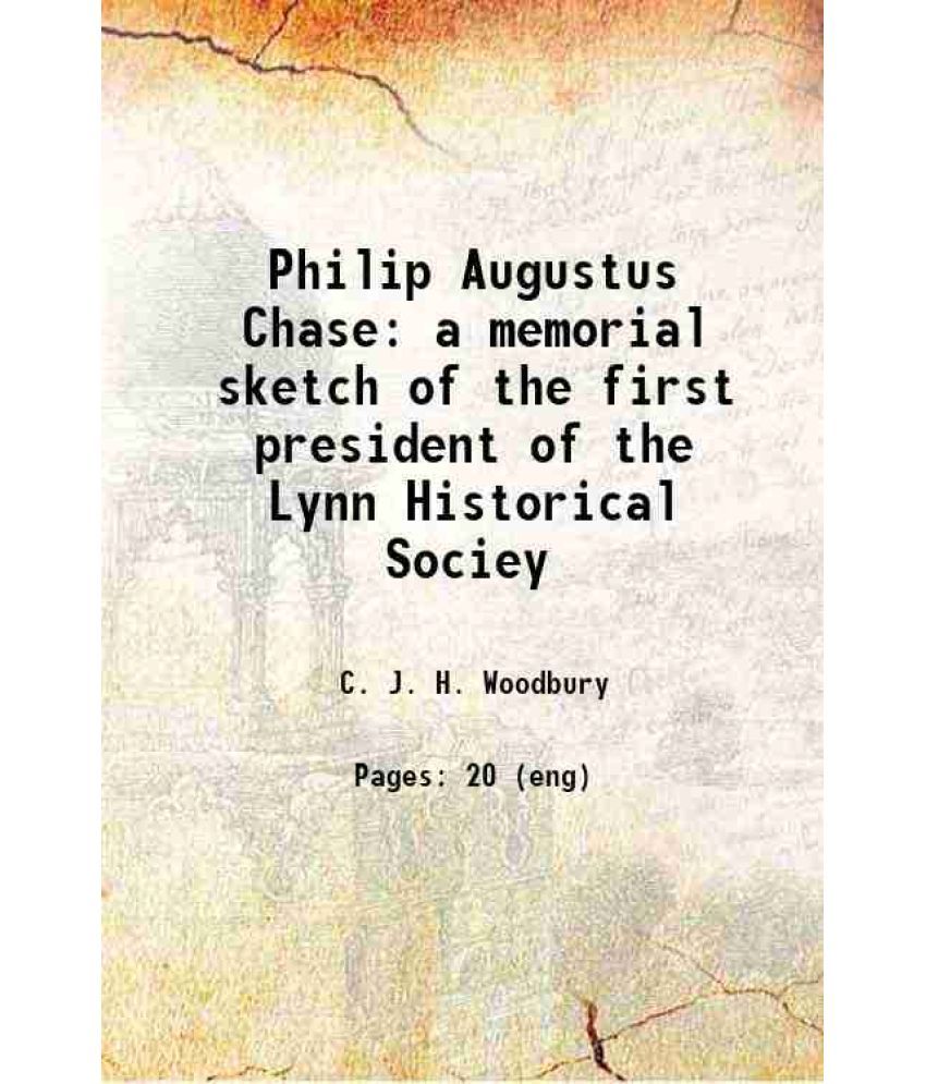     			Philip Augustus Chase a memorial sketch of the first president of the Lynn Historical Sociey 1904 [Hardcover]