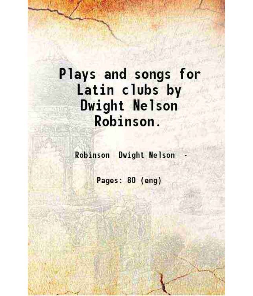     			Plays and songs for Latin clubs by Dwight Nelson Robinson. 1921 [Hardcover]