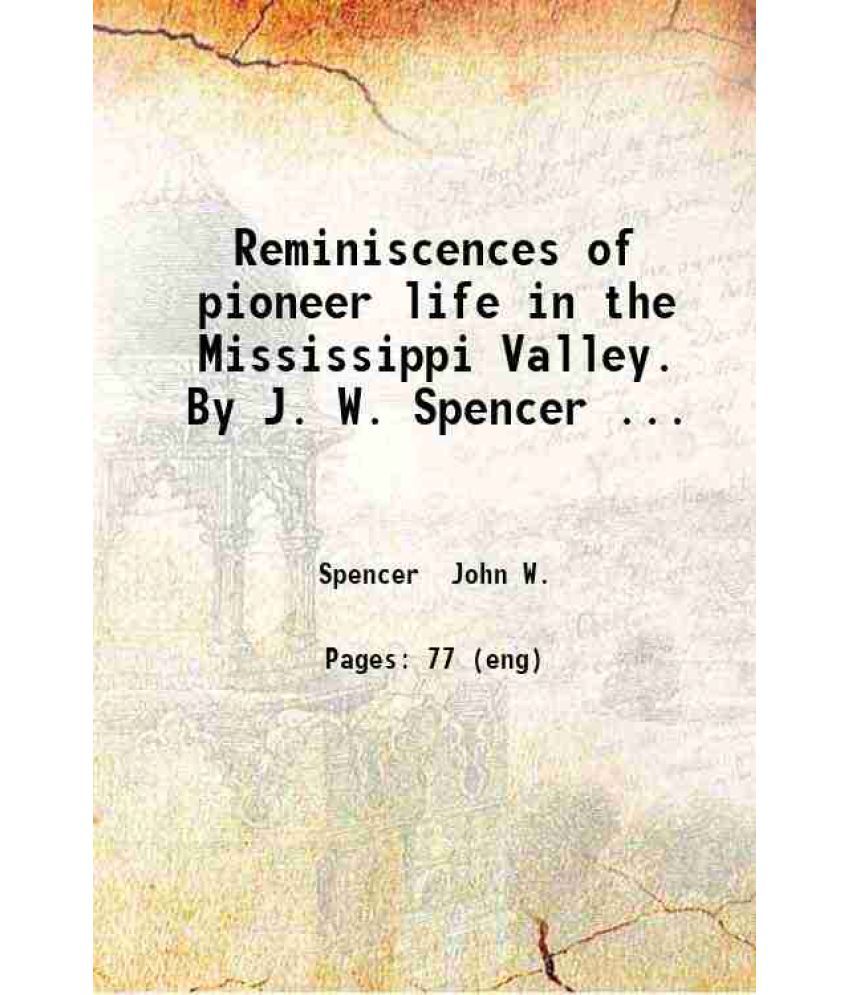     			Reminiscences of pioneer life in the Mississippi Valley. By J. W. Spencer ... 1872 [Hardcover]