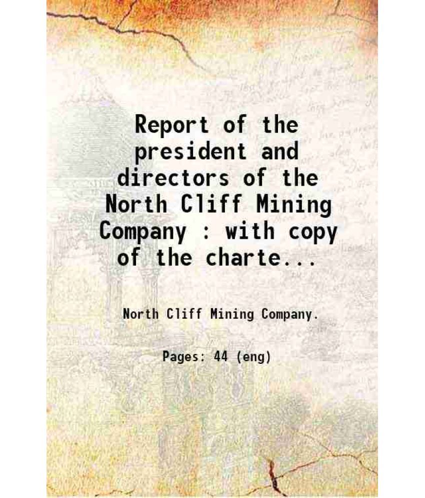     			Report of the president and directors of the North Cliff Mining Company : with copy of the charter and proceedings of organization; also r [Hardcover]