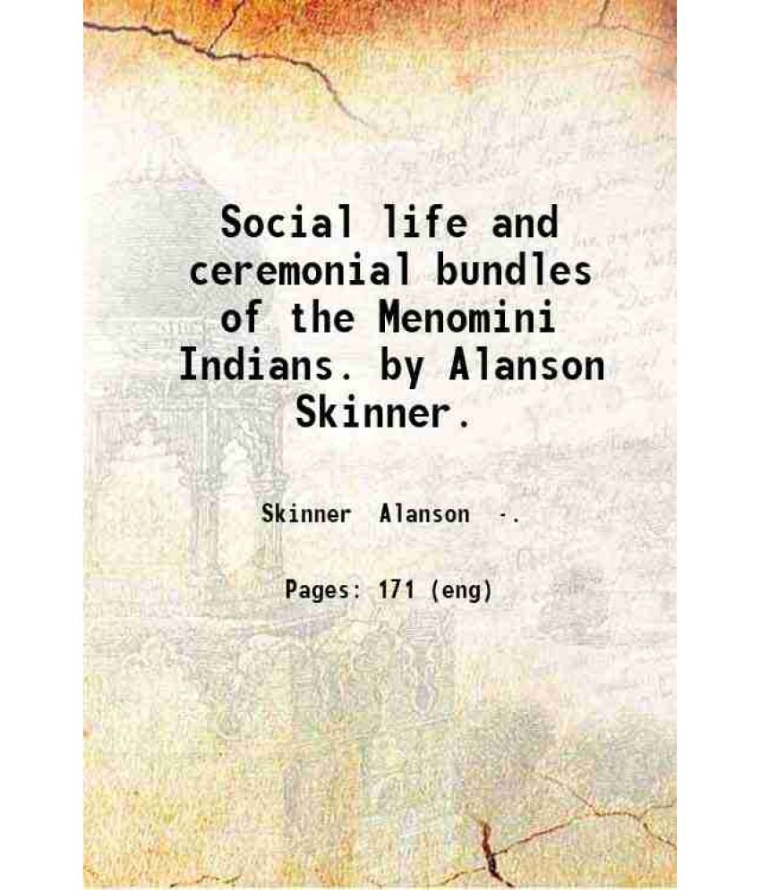     			Social life and ceremonial bundles of the Menomini Indians. by Alanson Skinner. 1913 [Hardcover]