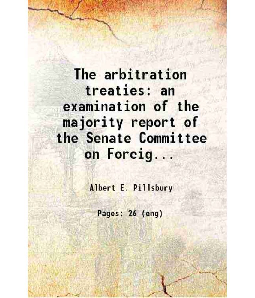     			The arbitration treaties an examination of the majority report of the Senate Committee on Foreign Relations 1911 [Hardcover]