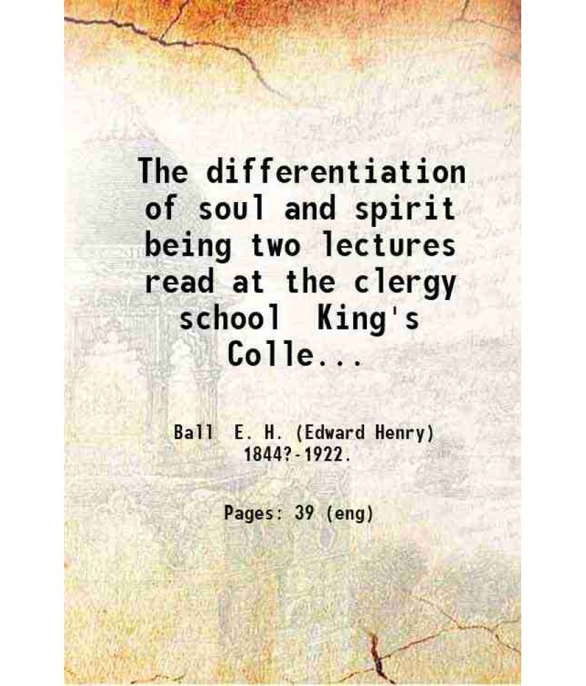     			The differentiation of soul and spirit being two lectures read at the clergy school King's College Windsor N.S. May 1916 / by E.H. Ball. 1 [Hardcover]