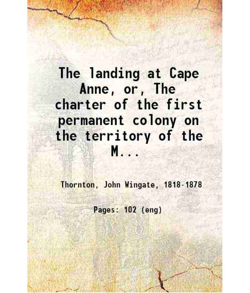     			The landing at Cape Anne, or, The charter of the first permanent colony on the territory of the Massachusetts Company ... with ... a histo [Hardcover]