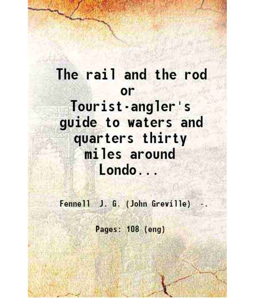     			The rail and the rod or Tourist-angler's guide to waters and quarters thirty miles around London / by Greville F. (Barnes). 1871 [Hardcover]