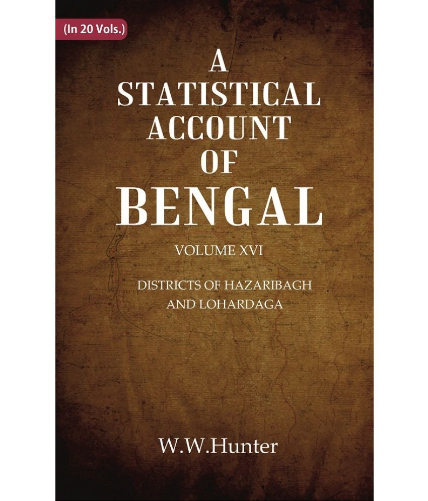     			A Statistical Account of Bengal : DISTRICTS OF HAZARIBAGH AND LOHARDAGA Volume 16th