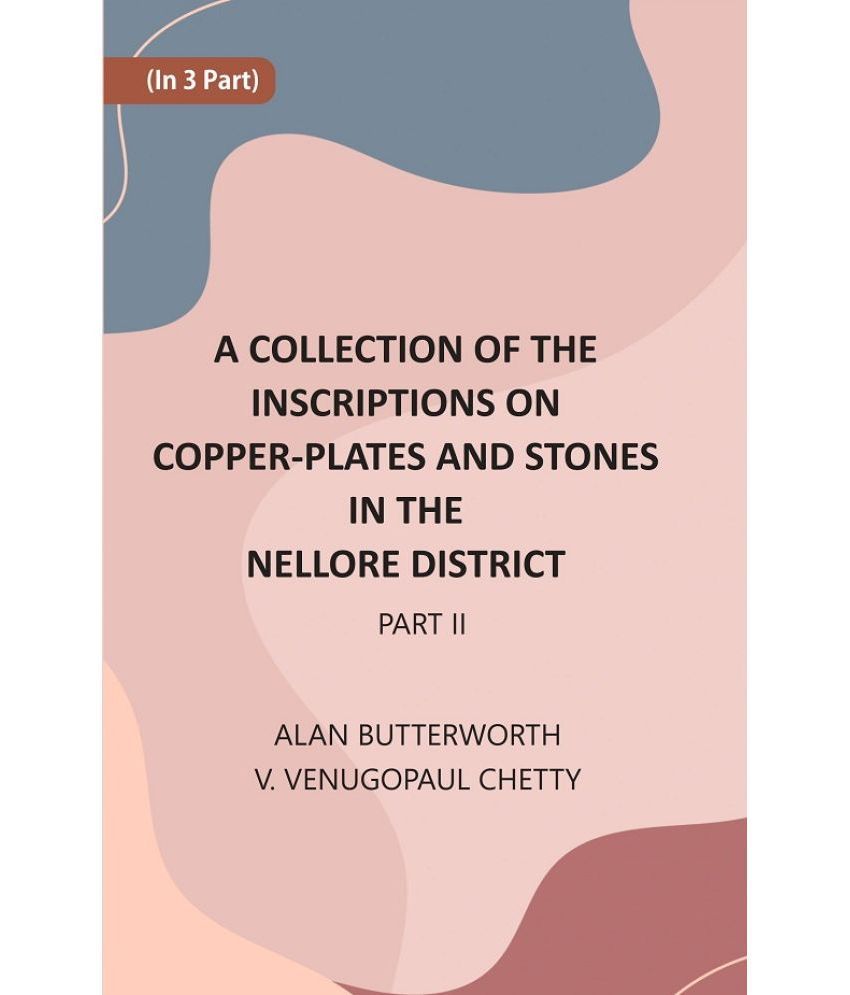     			A Collection Of The Inscriptions On Copper-Plates And Stones In The Nellore District Volume 2nd Part