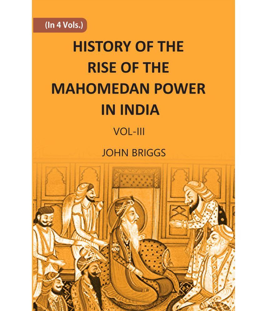     			HISTORY OF THE RISE OF THE MAHOMEDAN POWER IN INDIA: TILL THE YEAR A.D. 1612 Volume Vol. 3rd