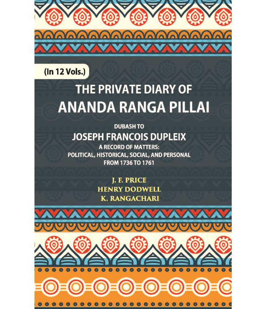     			The Private Diary Of Ananda Ranga Pillai Dubash To Joseph Francois Dupleix Governor Of Pondicherry Volume Vol. 1st