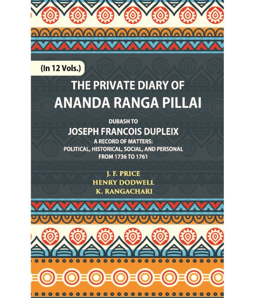     			The Private Diary Of Ananda Ranga Pillai Dubash To Joseph Francois Dupleix Governor Of Pondicherry Volume Vol. 7th