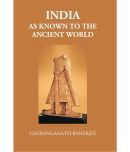 India As Known To The Ancient World: Or IndiaS Intercourse In Ancient Times With Her Neighbours, Egypt, Western Asia, Greece, Rome, Central Asia, Chi