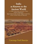 India as Known to the Ancient World: or, India's Intercourse in Ancient Times with her Neighbours, Egypt, Western Asia, Greece, Rome, Central Asia, Ch