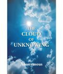 The Cloud of Unknowing : a Book of Contemplation the Which Is Called the Cloud of Unknowing, in the Which a Soul Is Oned With God