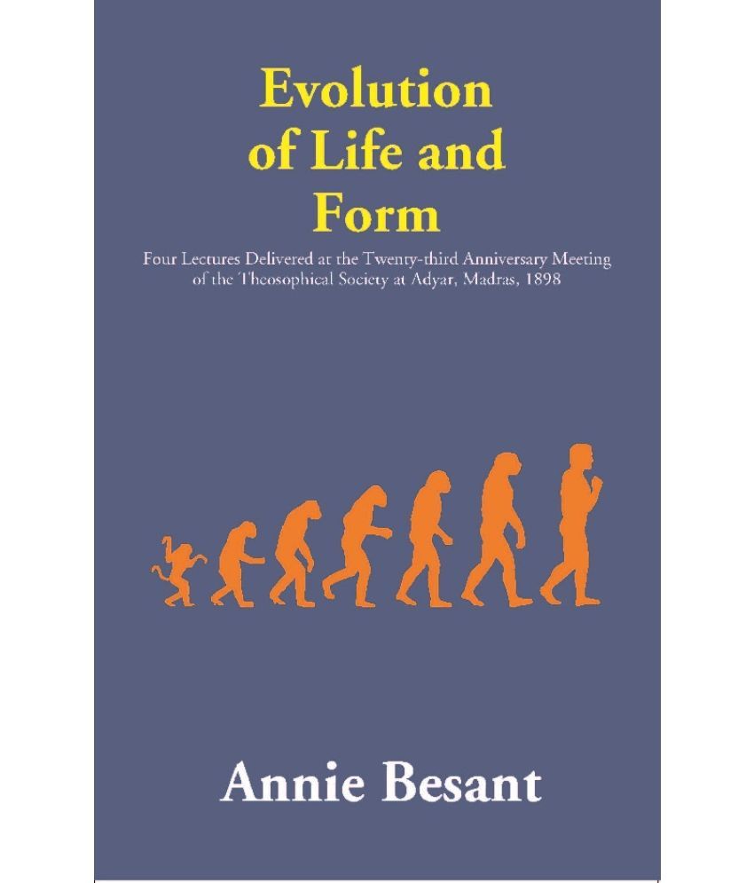     			Evolution of Life and Form : Four Lectures Delivered at the Twenty-third Anniversary Meeting of the Theosophical Society at Adyar, Madras, 1898