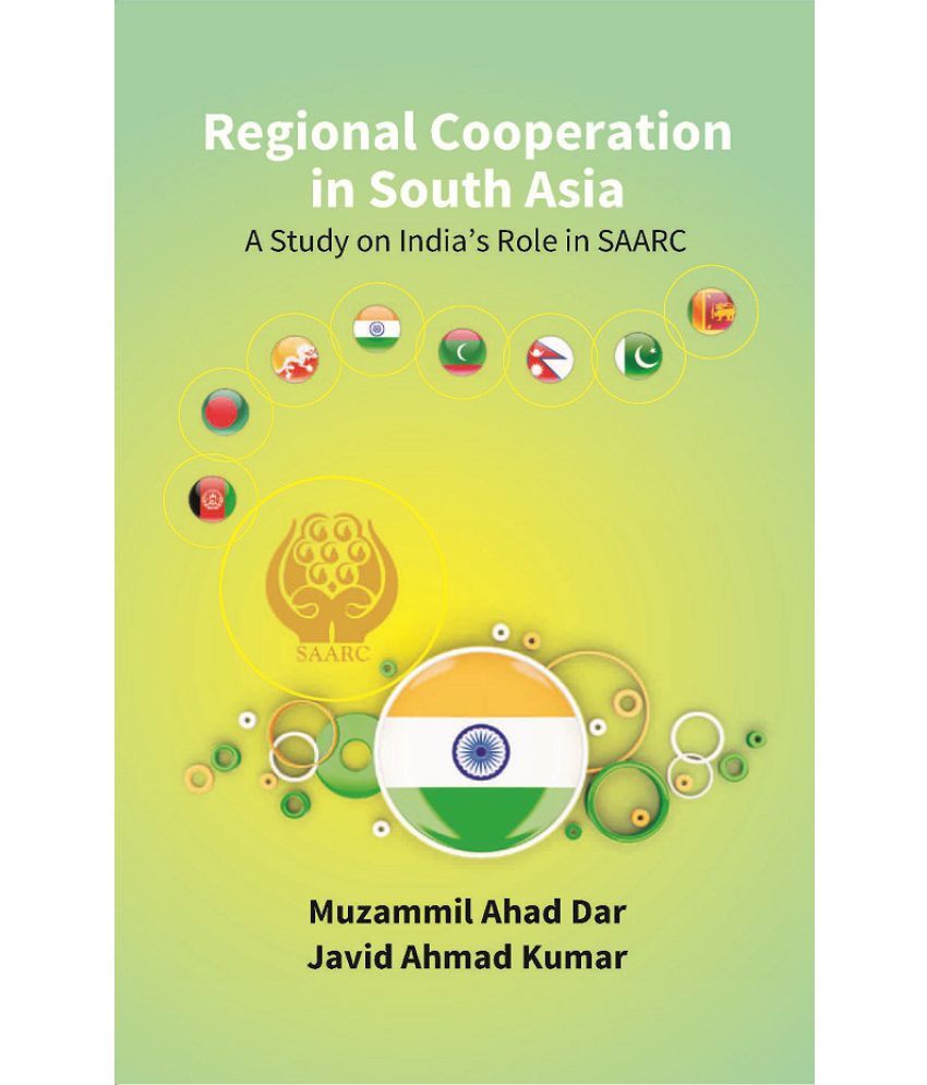     			Regional Cooperation in South Asia: a Study On India’S Role in Saarc