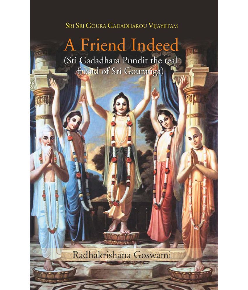     			A Friend Indeed (Sri Gadadhara Pundit the real friend of Sri Gouranga)