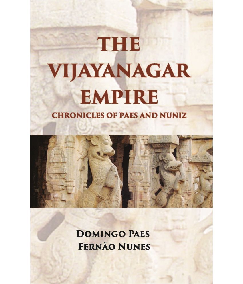     			The Vijayanagar Empire Chronicles Of Paes And Nuniz: Narrative Of Domingos Paes (Written, Probably A. D. 1520-22)