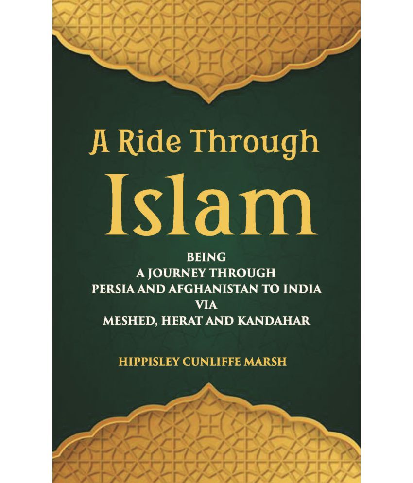     			A Ride Through Islam: Being A Journey Through Persia And Afghanistan To India Via Meshed, Herat And Kandahar