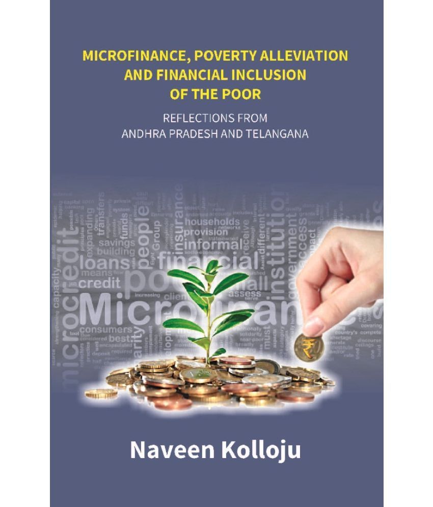     			Microfinance, Poverty Alleviation and Financial Inclusion of the Poor: Reflections From Andhra Pradesh and Telangana