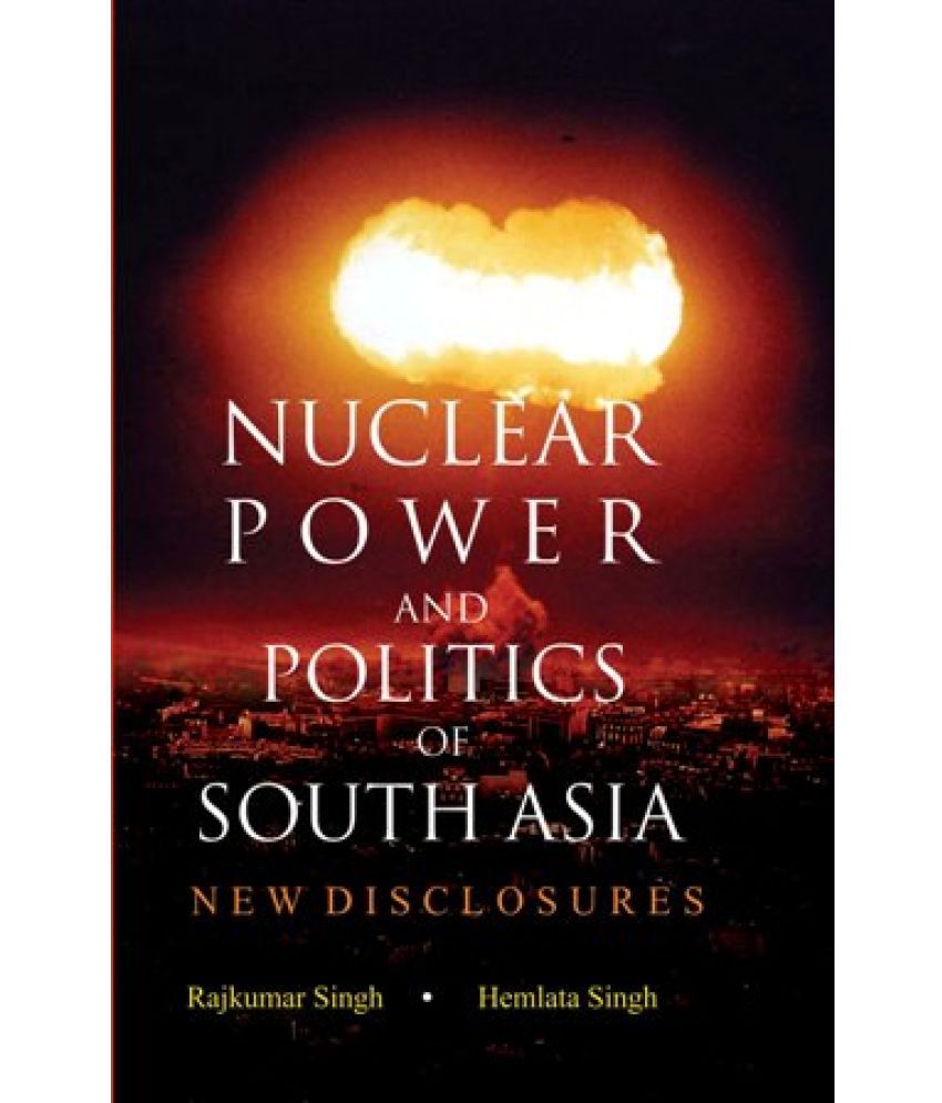    			Nuclear Power and Politics of South Asia