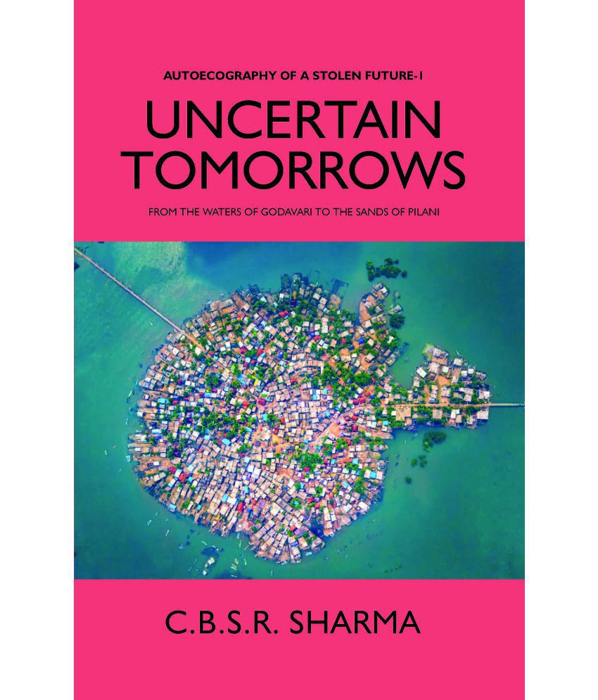     			UNCERTAIN TOMORROWS: FROM THE WATERS OF GODAVARI TO THE SANDS OF PILANI (AUTOECOGRAPHY OF A STOLEN FUTURE - 1)