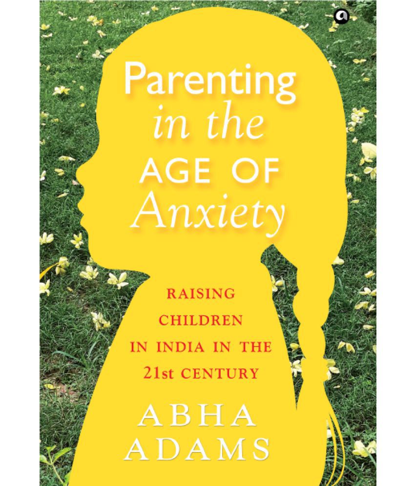     			PARENTING IN THE AGE OF ANXIETY: Raising Children in India in the 21st Century